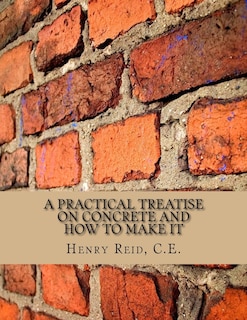 Front cover_A Practical Treatise on Concrete and How To Make It
