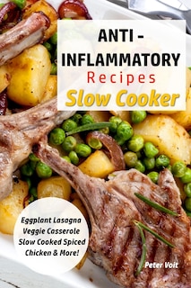 Anti - Inflammatory Recipes - Slow Cooker: Eggplant Lasagna - Veggie Casserole - Slow Cooked Spiced Chicken & More!