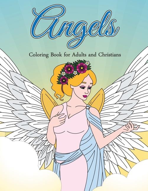 Angels: Coloring Book for Adults and Christians: Elegant Angels with Beautiful Mandala Patterns and Floral Designs to Relieve Stress, do Daily Devotionals and Practice Mindfulness