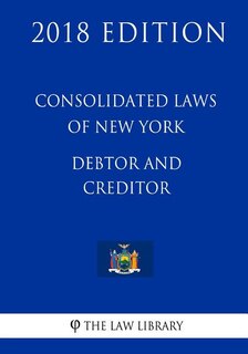 Consolidated Laws of New York - Debtor and Creditor (2018 Edition)