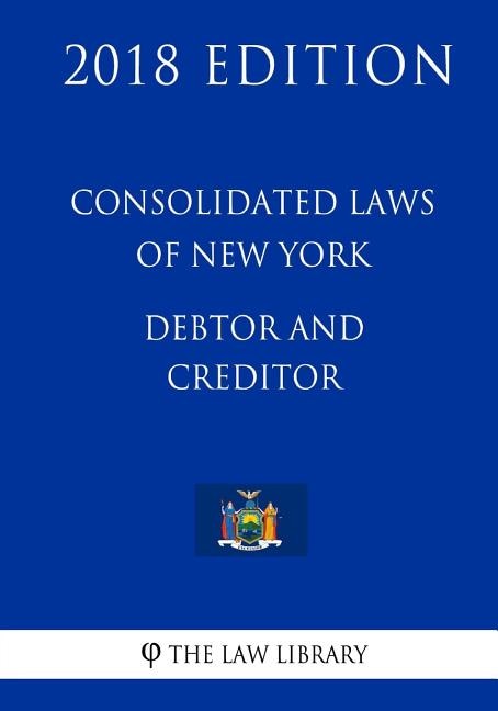 Consolidated Laws of New York - Debtor and Creditor (2018 Edition)