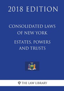 Couverture_Consolidated Laws of New York - Estates, Powers and Trusts (2018 Edition)
