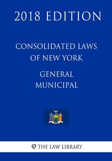Front cover_Consolidated Laws of New York - General Municipal (2018 Edition)
