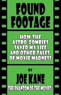 Found Footage: How the Astro-Zombies Saved My Life and Other Tales of Movie Madness