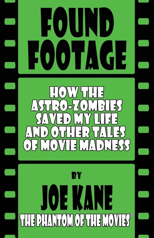 Found Footage: How the Astro-Zombies Saved My Life and Other Tales of Movie Madness
