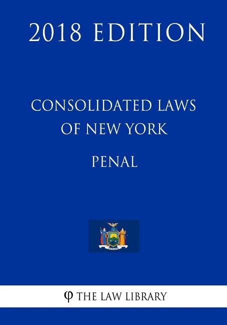 Consolidated Laws of New York - Penal (2018 Edition)