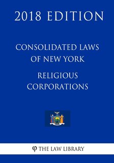 Consolidated Laws of New York - Religious Corporations (2018 Edition)