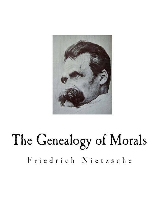 The Genealogy of Morals: A Polemic