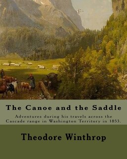 The Canoe and the Saddle, By: Theodore Winthrop: This work is subtitled Adventures Among the Northwestern Rivers and Forests. It is an account of the author's adventures during his travels across the Cascade range in Washington Territory in 1853.