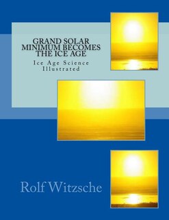 Grand Solar Minimum Becomes the Ice Age: Illustrated Ice Age Science