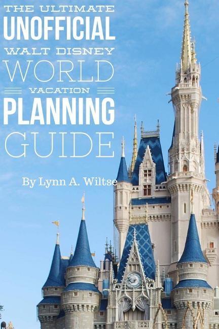 The Ultimate Unofficial Walt Disney World Planning Guide