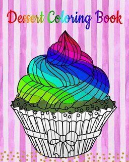 Dessert Coloring Book: An Adult Coloring Book with Fun, Easy and Relaxing Coloring Pages (Coloring Books for Women) (Ice Creams, Cupcakes and More)