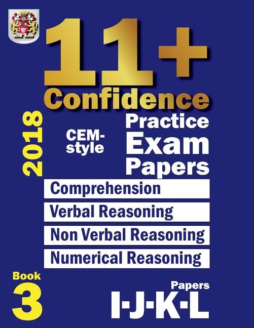 11+ Confidence: CEM-style Practice Exam Papers Book 3: Comprehension, Verbal Reasoning, Non-verbal Reasoning, Numerical Reasoning, and Answers with full explanations