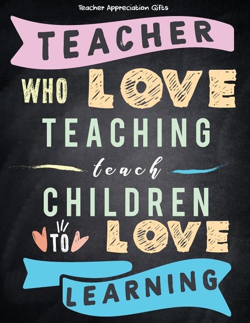 Front cover_Teacher Appreciation Gifts - Teacher Who Love Teaching Teach Children To Love Learning