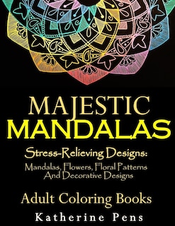 Majestic Mandalas: Stress-Relieving Designs: Mandalas, Flowers, Floral Patterns, Decorative Designs, Paisley Patterns (An Adult Coloring Book for Use with Colored Pencils)