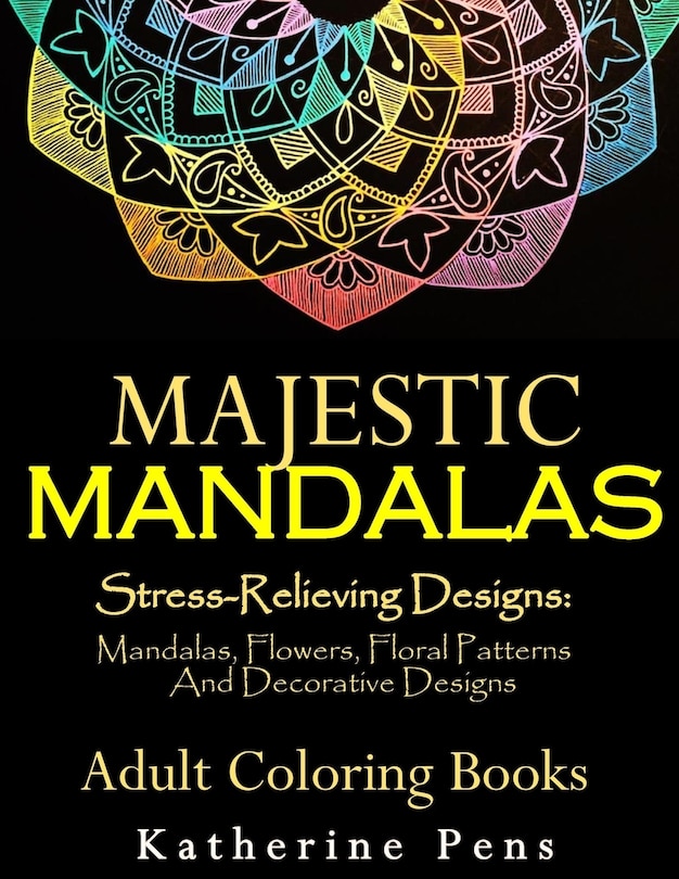 Majestic Mandalas: Stress-Relieving Designs: Mandalas, Flowers, Floral Patterns, Decorative Designs, Paisley Patterns (An Adult Coloring Book for Use with Colored Pencils)