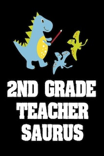 2nd Grade Teacher Saurus: Cute Dinosaur Notebook For Second Grade Teachers