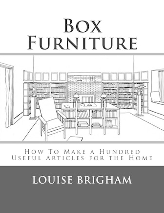 Box Furniture: How To Make a Hundred Useful Articles for the Home