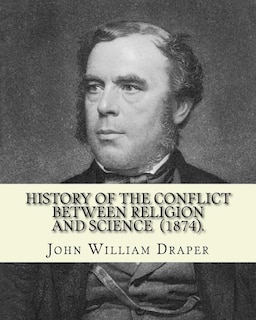 History of the Conflict Between Religion and Science (1874). By: John William Draper: John William Draper (May 5, 1811 - January 4, 1882) was an English-born American scientist, philosopher, physician, chemist, historian and photographer.