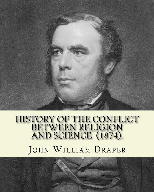 History of the Conflict Between Religion and Science (1874). By: John William Draper: John William Draper (May 5, 1811 - January 4, 1882) was an English-born American scientist, philosopher, physician, chemist, historian and photographer.