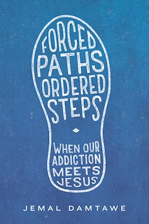 Forced Paths - Ordered Steps: When Our Addiction Meets Jesus