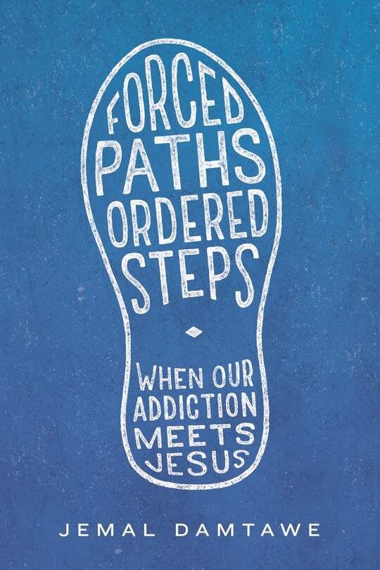 Forced Paths - Ordered Steps: When Our Addiction Meets Jesus