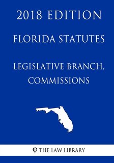 Front cover_Florida Statutes - Legislative Branch, Commissions (2018 Edition)