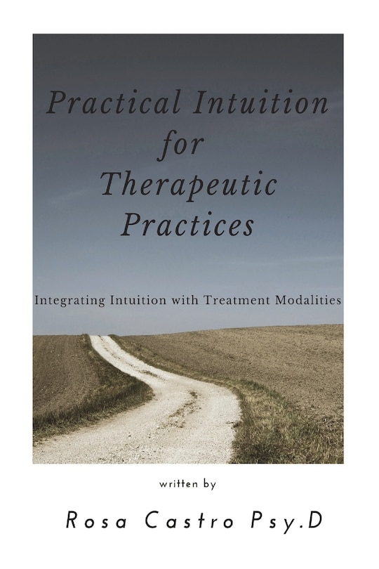 Practical Intuition for Therapeutic Practices: Integrating Intuition with Treatment Modalities