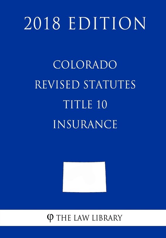 Front cover_Colorado Revised Statutes - Title 10 - Insurance (2018 Edition)