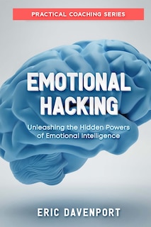 Front cover_Emotional Hacking - Unleashing the Hidden Powers of Emotional Intelligence