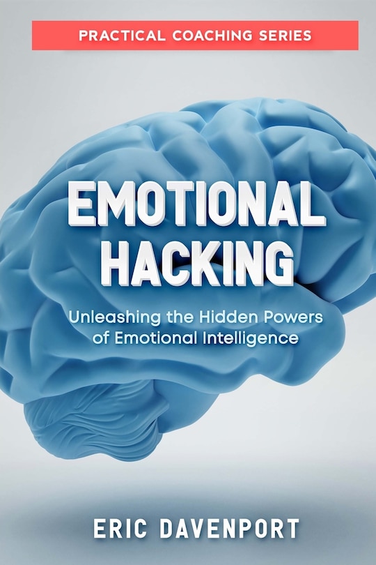 Front cover_Emotional Hacking - Unleashing the Hidden Powers of Emotional Intelligence