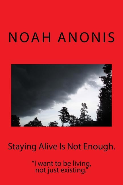 Staying Alive Is Not Enough.: I want to be living, not just existing