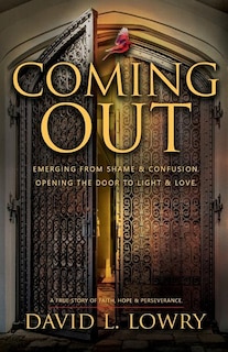 Coming Out: Emerging from shame and confusion. Opening the door to light and love.