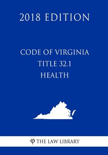 Front cover_Code of Virginia - Title 32.1 - Health (2018 Edition)