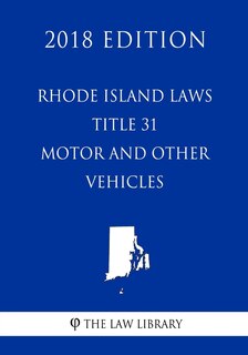 Front cover_Rhode Island Laws - Title 31 - Motor and Other Vehicles (2018 Edition)