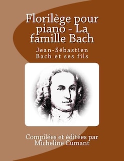 Florilege pour piano - La famille Bach: Jean-Sebastien Bach et ses fils