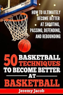 Couverture_How To Ultimately Become Better At Shooting, Passing, Defending, and