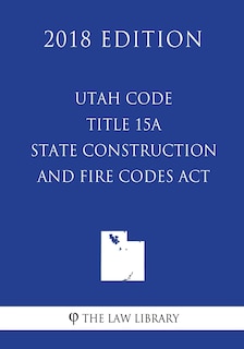 Couverture_Utah Code - Title 15A - State Construction and Fire Codes Act (2018 Edition)