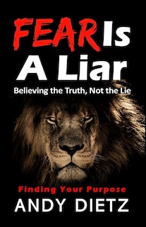 Fear is a Liar: Believing the Truth, Not the Lie