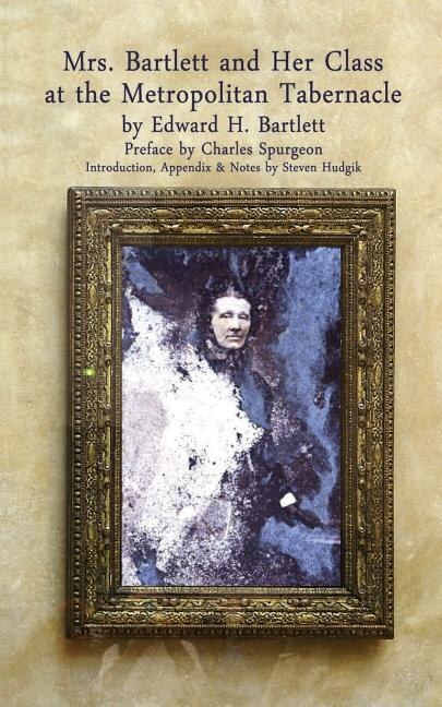Mrs Bartlett And Her Class at the Metropolitan Tabernacle: A Biography by Her Son Edward Bartlett
