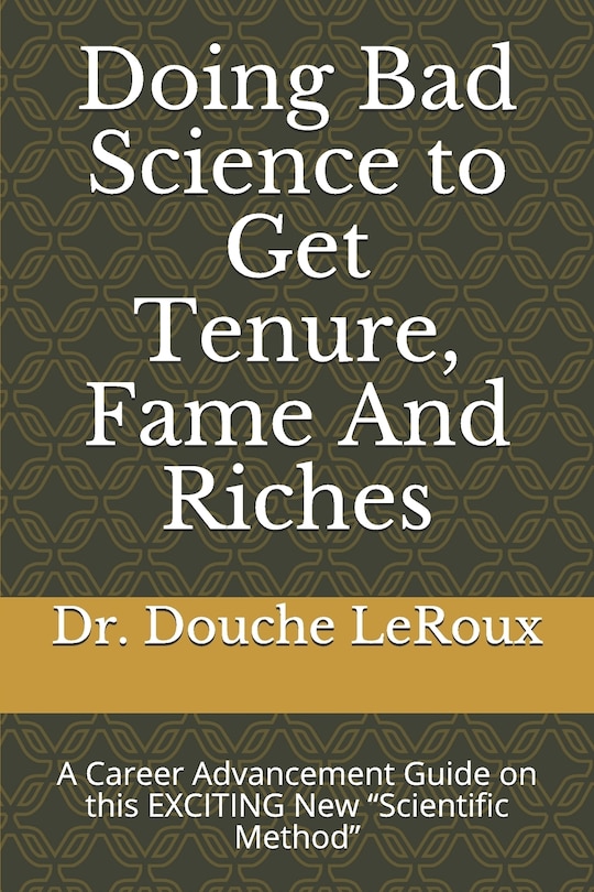 Front cover_Doing Bad Science to Get Tenure, Fame and Riches