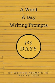 A Word a Day Writing Prompts: 365 Days of Writing Prompts to Inspire You