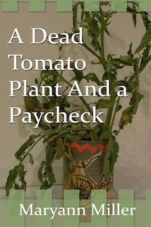Front cover_A Dead Tomato Plant and a Paycheck