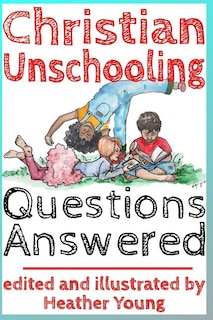 Christian Unschooling Questions Answered