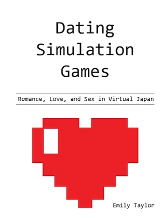 Dating Simulation Games: Romance, Love, and Sex in Virtual Japan