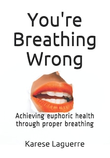 You're Breathing Wrong: Achieving Euphoric Health Through Proper Breathing