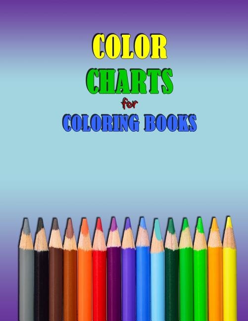 COLOR CHARTS for Coloring Books: workbook created to organize your pencil and waxed crayon, glitter and gel pen colours for quick reference. Take the stress out of picking the right color.