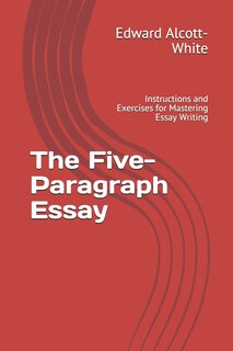 The Five-paragraph Essay: Instructions And Exercises For Mastering Essay Writing