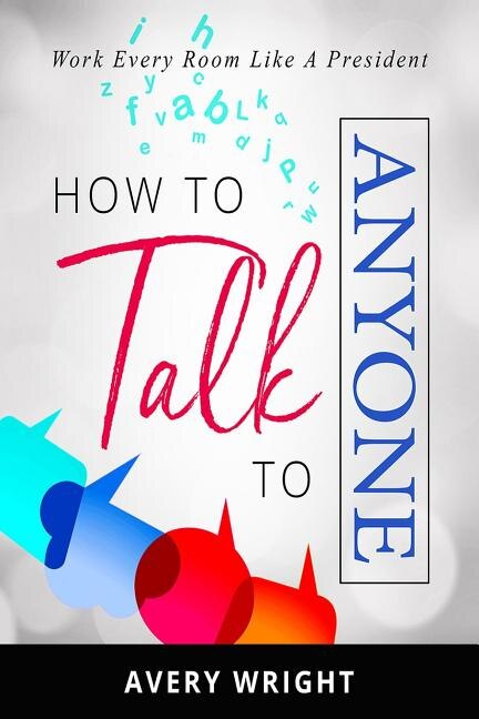 How to Talk to Anyone: Work Every Room Like a President