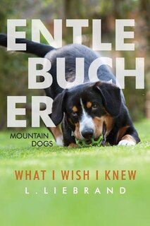 Front cover_Entlebucher Mountain Dogs - What I Wish I Knew